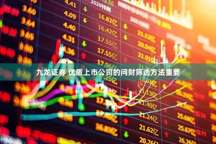 九龙证券 优质上市公司的问财筛选方法重要