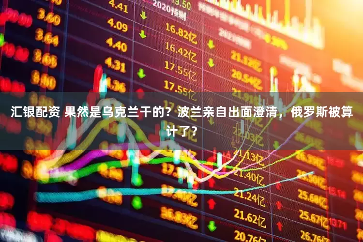 汇银配资 果然是乌克兰干的？波兰亲自出面澄清，俄罗斯被算计了？